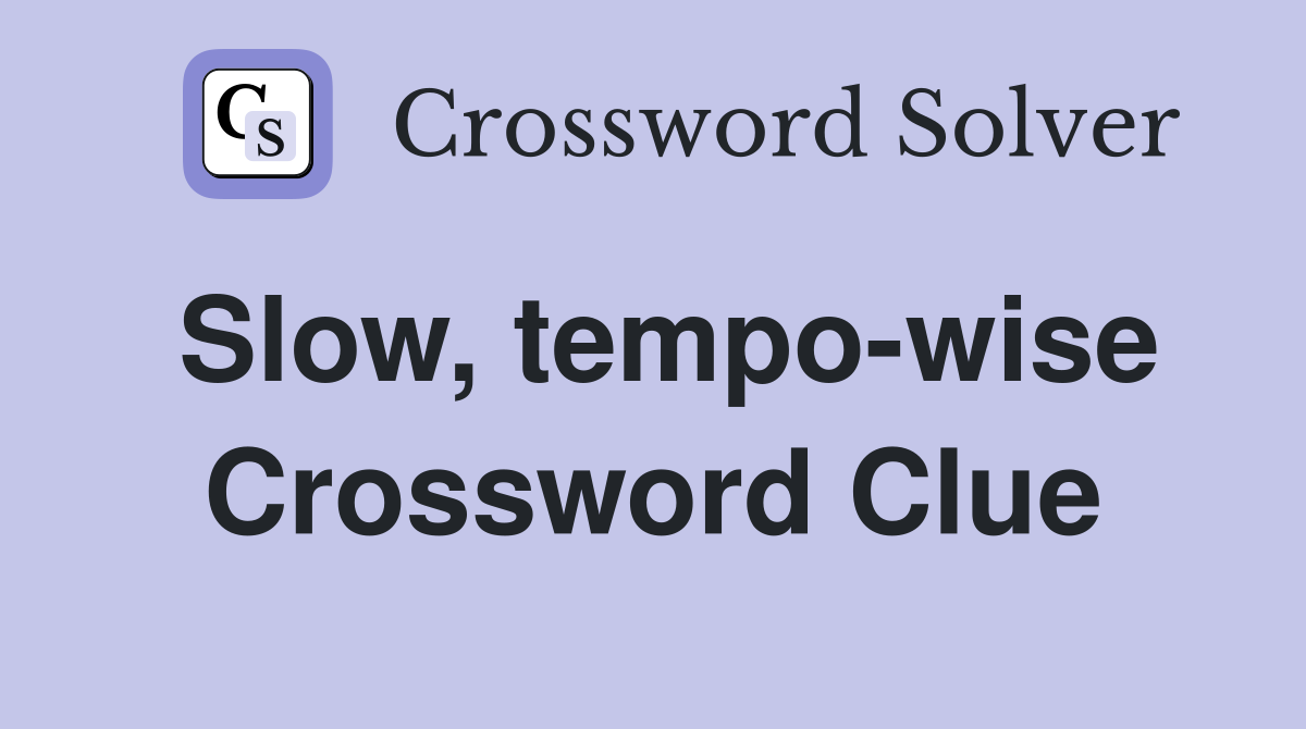 Slow, tempo-wise Crossword Clue