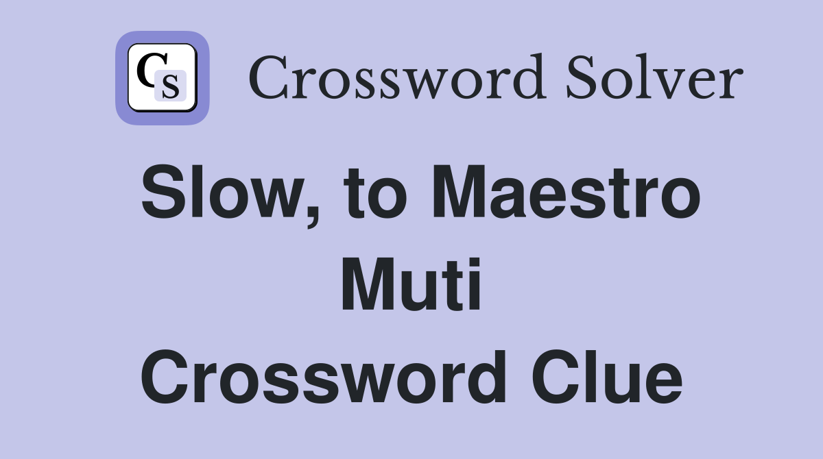 Slow, to Maestro Muti Crossword Clue