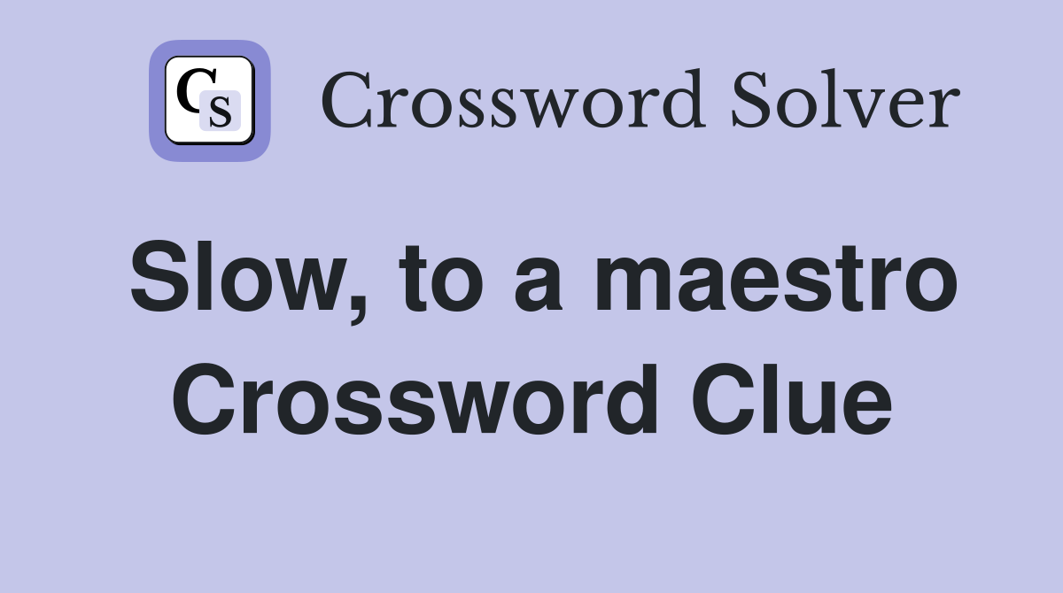 Slow, to a maestro Crossword Clue