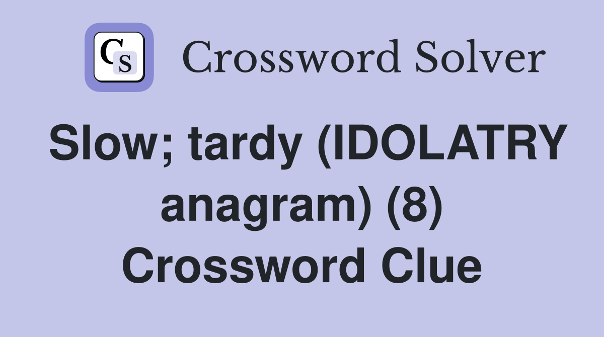 Slow; tardy (IDOLATRY anagram) (8) Crossword Clue