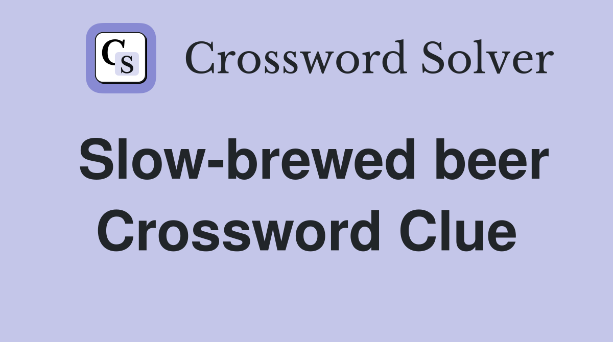 Slow-brewed beer Crossword Clue