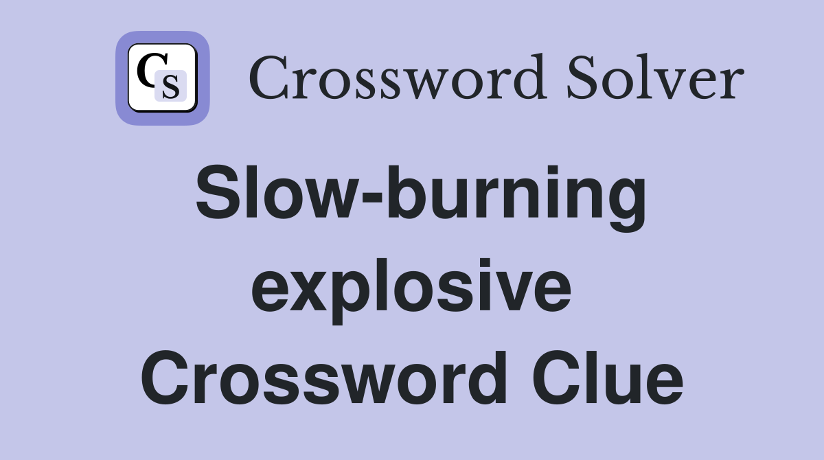Slow-burning explosive Crossword Clue