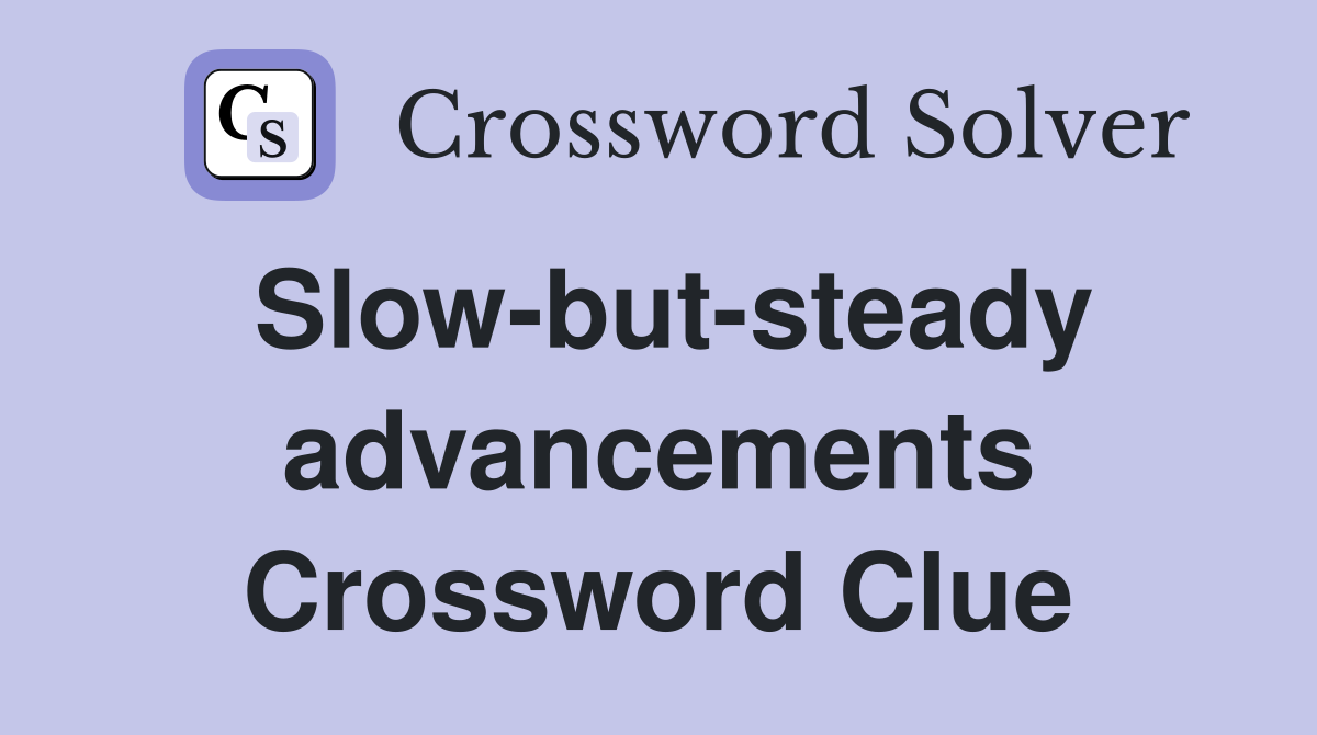 Slow-but-steady advancements Crossword Clue