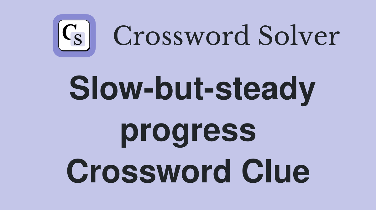 Slow-but-steady progress Crossword Clue