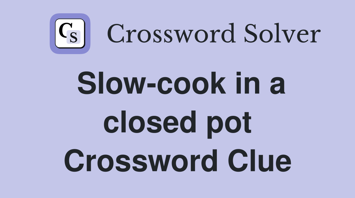 Slow-cook in a closed pot Crossword Clue