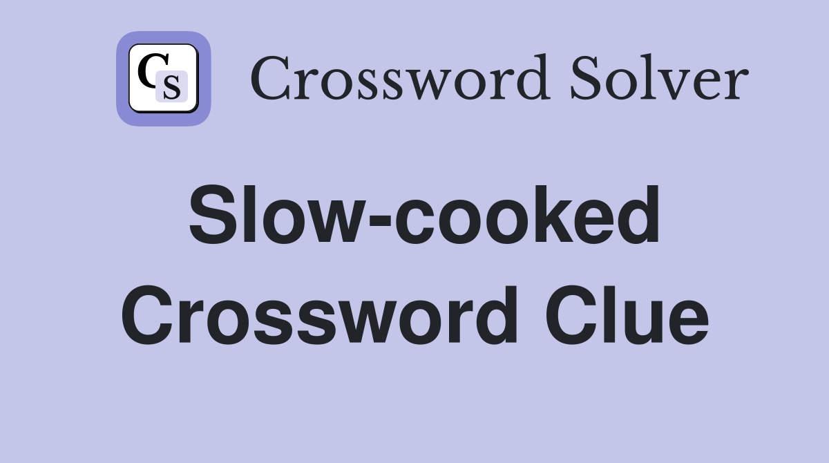 Slow-cooked Crossword Clue