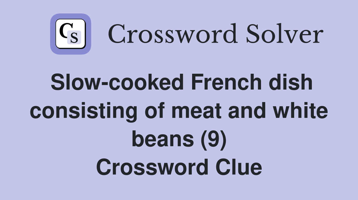 Slow-cooked French dish consisting of meat and white beans (9) Crossword Clue