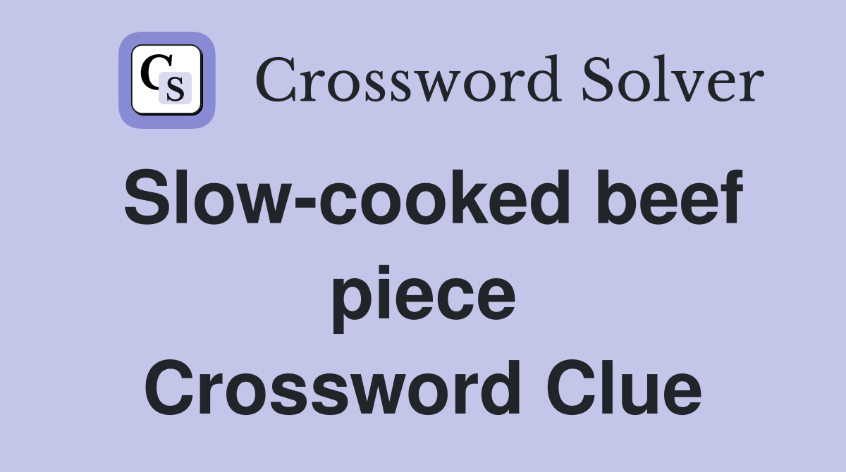 Slow-cooked beef piece Crossword Clue
