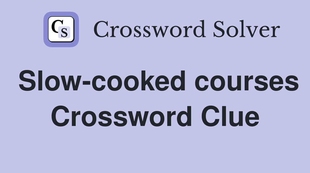 Slow-cooked courses Crossword Clue