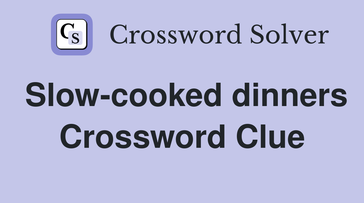 Slow-cooked dinners Crossword Clue