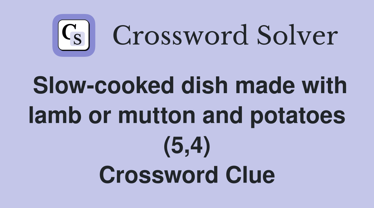 Slow-cooked dish made with lamb or mutton and potatoes (5,4) Crossword Clue