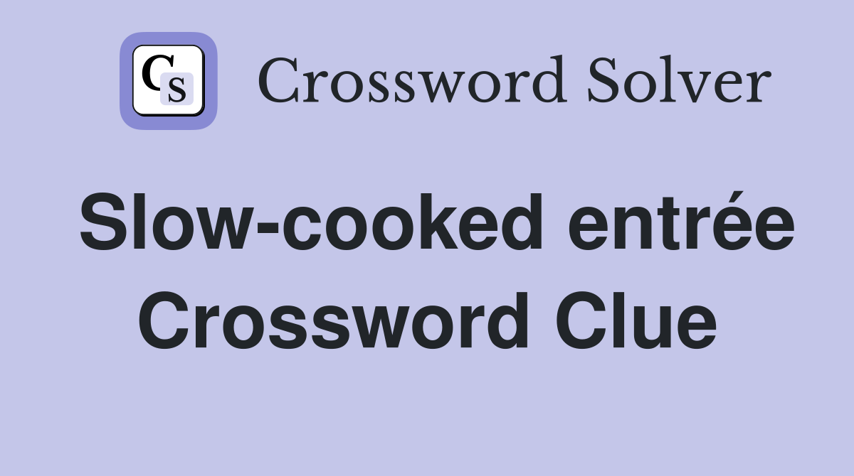 Slow-cooked entrée Crossword Clue