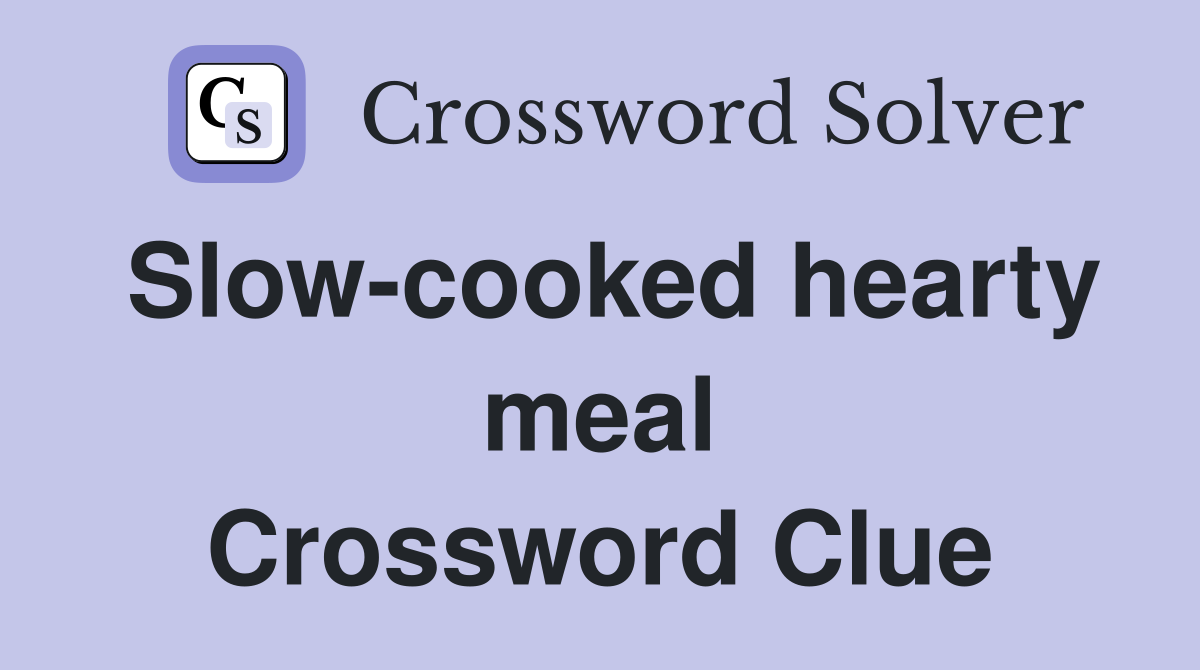 Slow-cooked hearty meal Crossword Clue