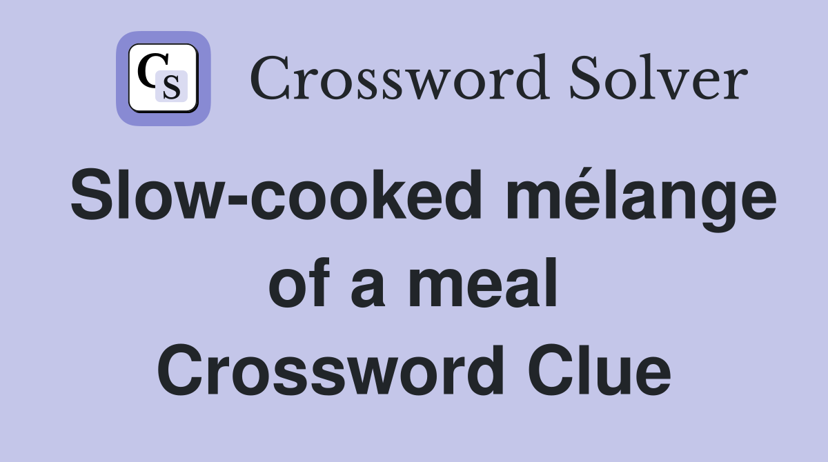 Slow-cooked mélange of a meal Crossword Clue