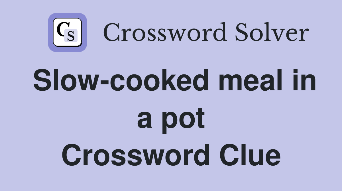 Slow-cooked meal in a pot Crossword Clue