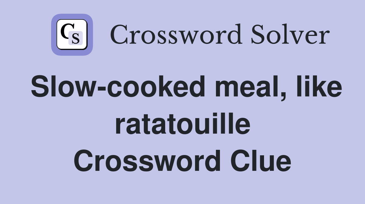 Slow-cooked meal, like ratatouille Crossword Clue