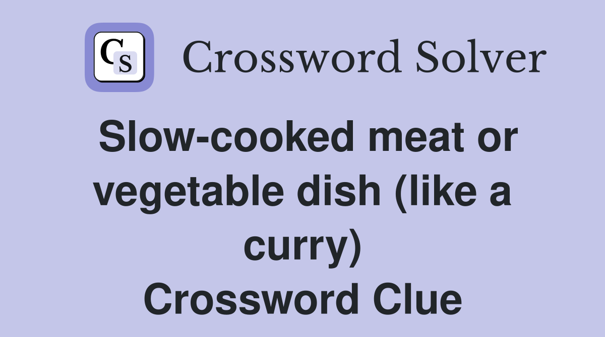 Slow-cooked meat or vegetable dish (like a curry) Crossword Clue