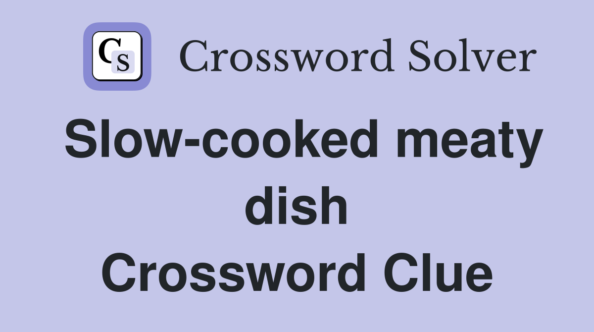 Slow-cooked meaty dish Crossword Clue