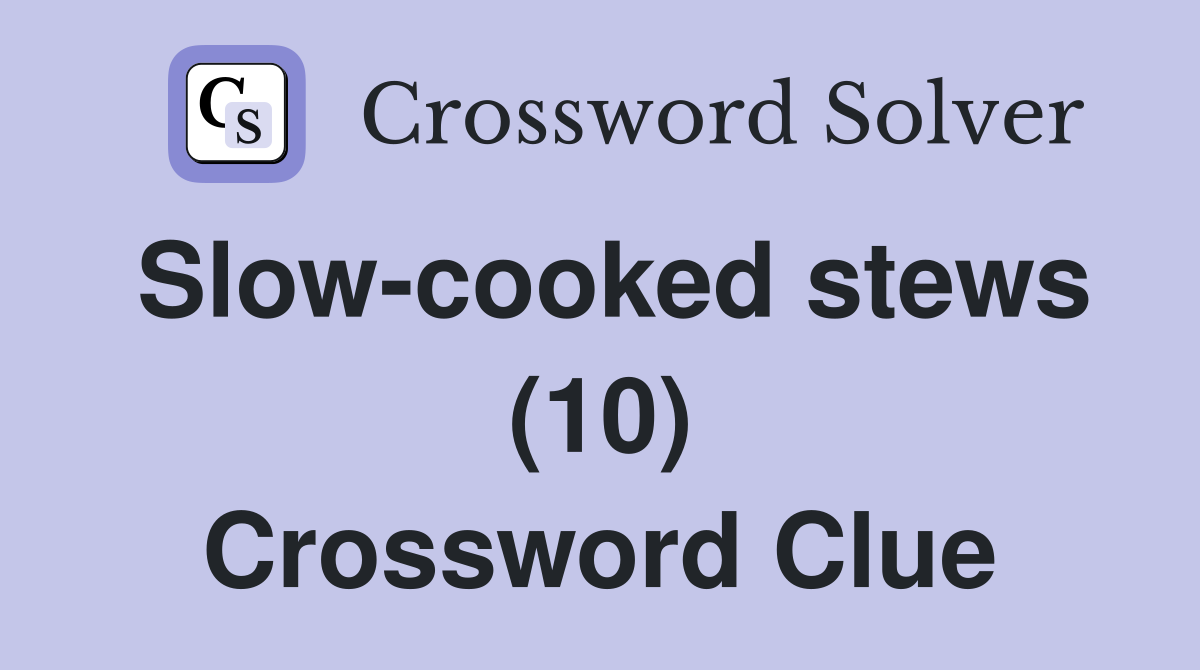 Slow-cooked stews (10) Crossword Clue
