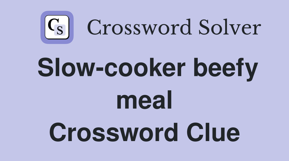 Slow-cooker beefy meal Crossword Clue