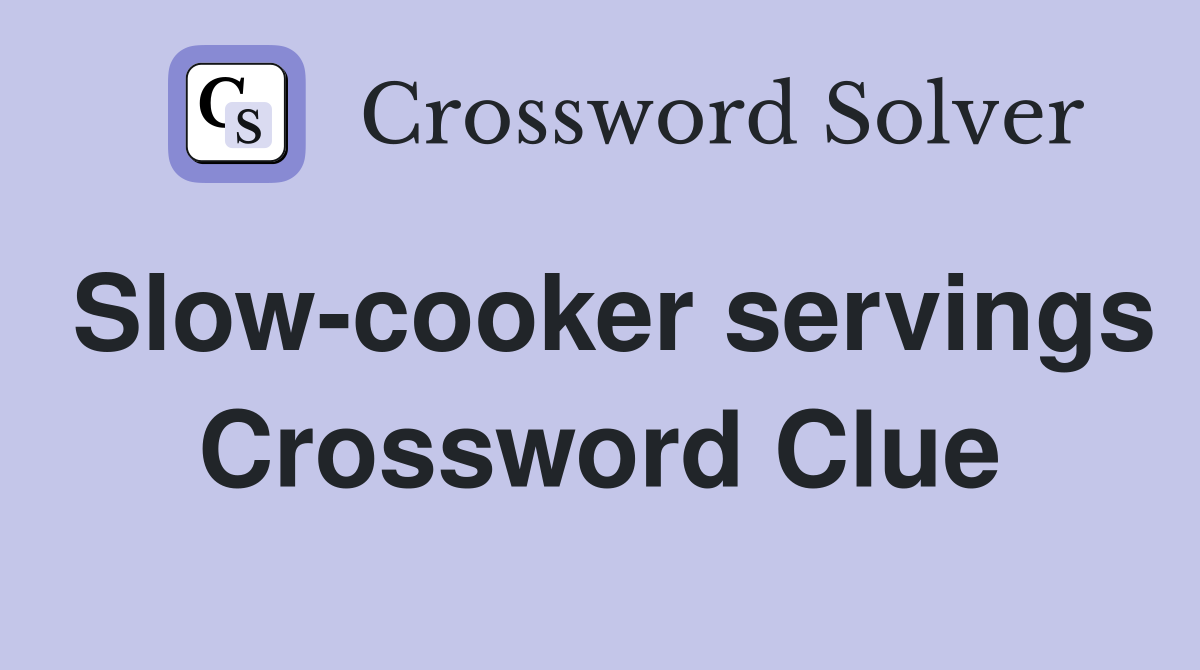 Slow-cooker servings Crossword Clue