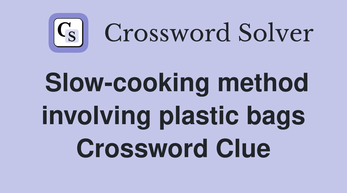 Slow-cooking method involving plastic bags Crossword Clue