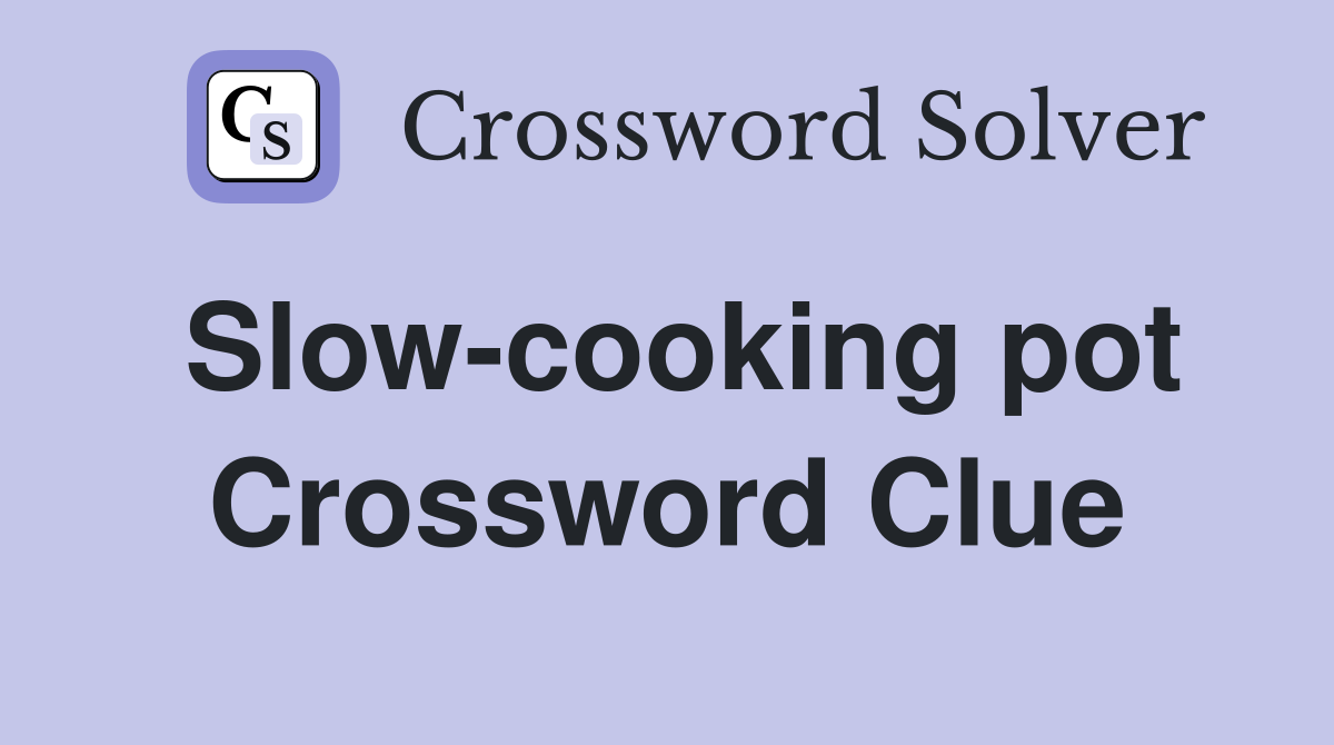 Slow-cooking pot Crossword Clue