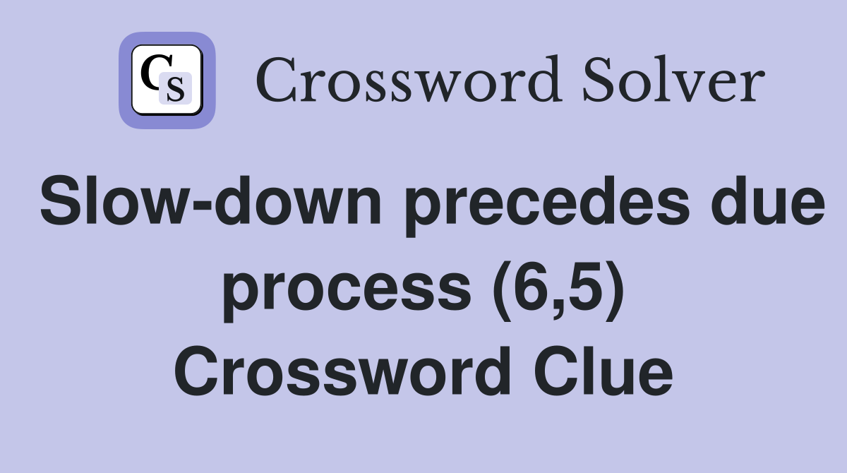 Slow-down precedes due process (6,5) Crossword Clue
