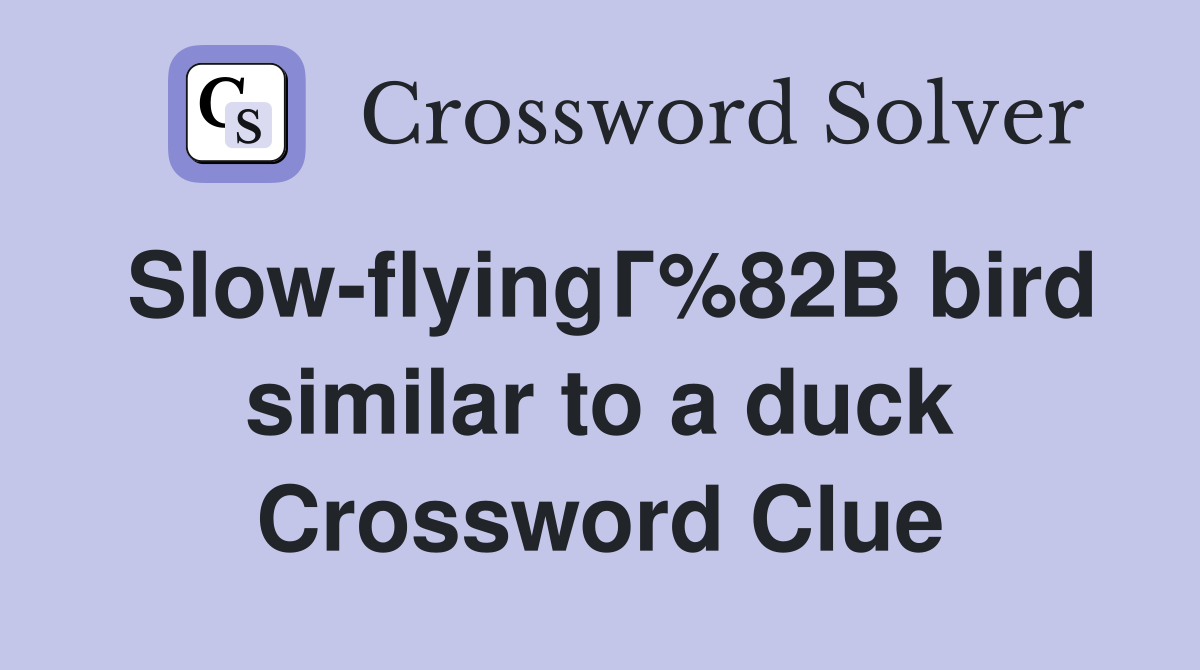 Slow-flyingГ%82В bird similar to a duck Crossword Clue