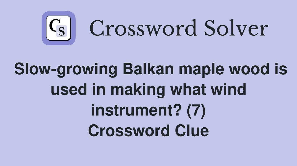 Slow-growing Balkan maple wood is used in making what wind instrument? (7) Crossword Clue