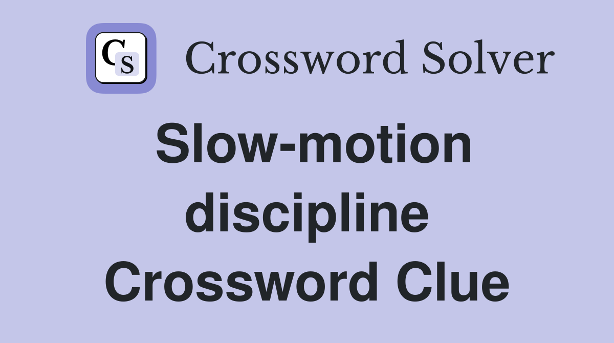 Slow-motion discipline Crossword Clue