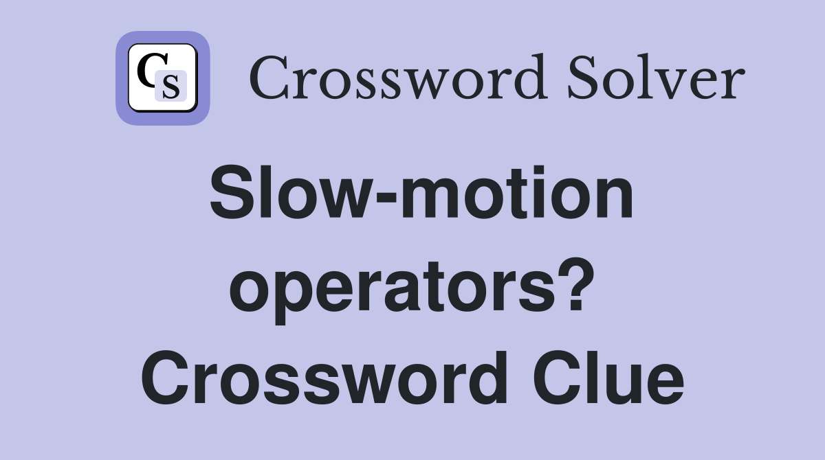 Slow-motion operators? Crossword Clue