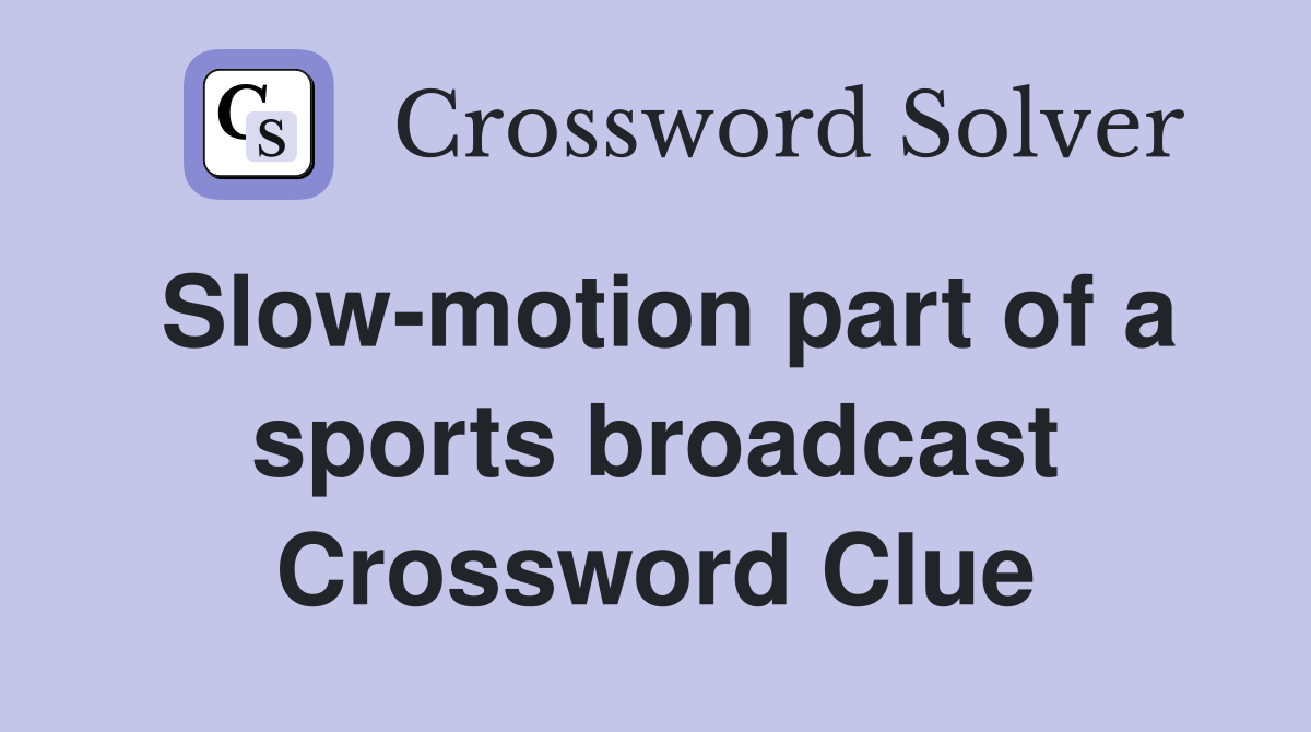 Slow-motion part of a sports broadcast Crossword Clue
