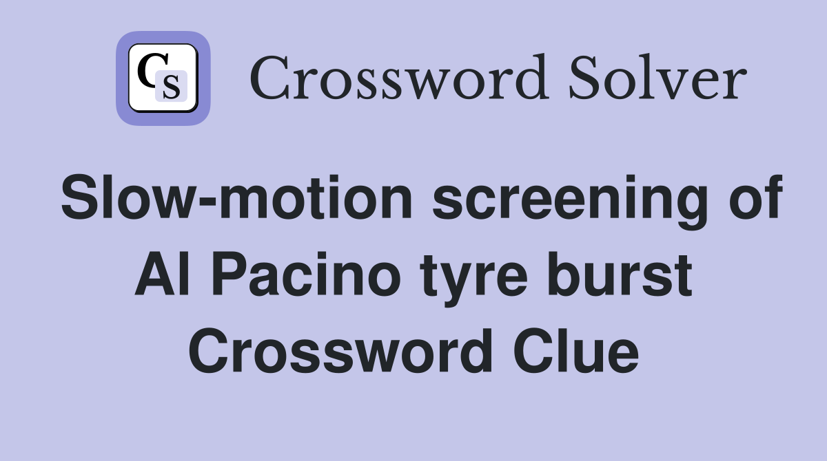 Slow-motion screening of Al Pacino tyre burst Crossword Clue