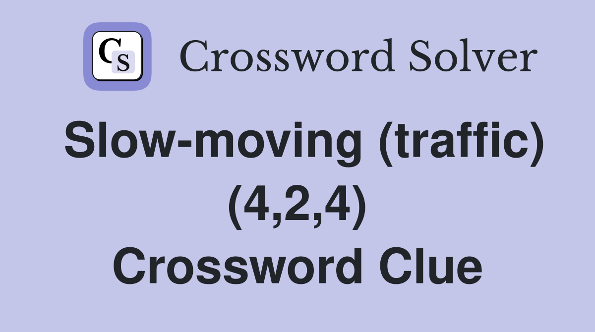 Slow-moving (traffic) (4,2,4) Crossword Clue