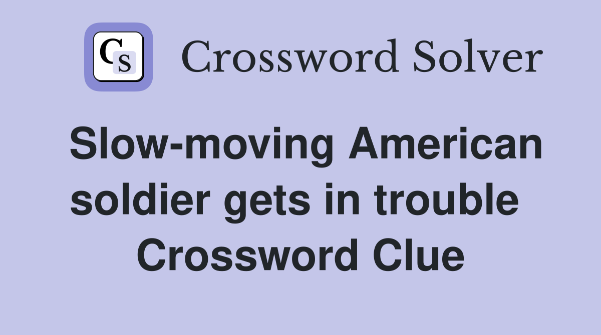 Slow-moving American soldier gets in trouble  Crossword Clue