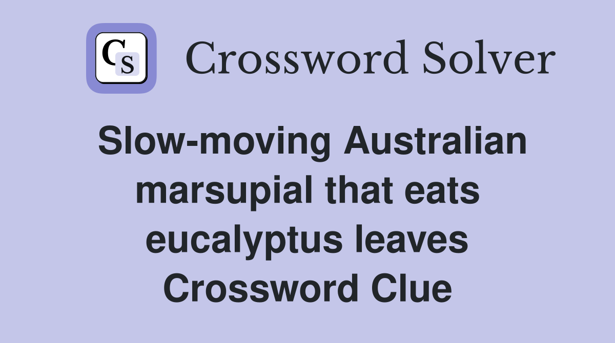 Slow-moving Australian marsupial that eats eucalyptus leaves Crossword Clue