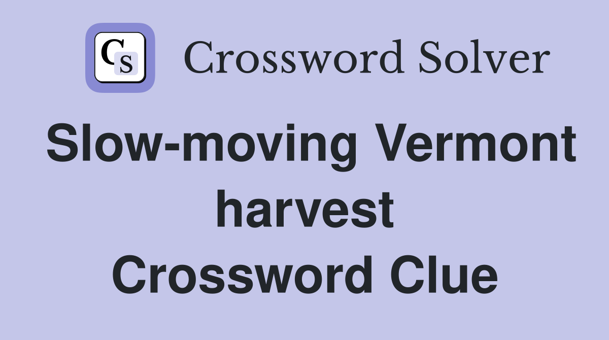 Slow-moving Vermont harvest Crossword Clue