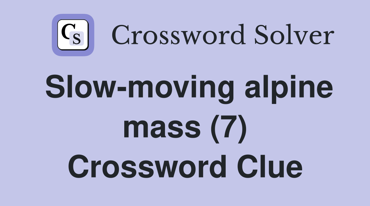Slow-moving alpine mass (7) Crossword Clue