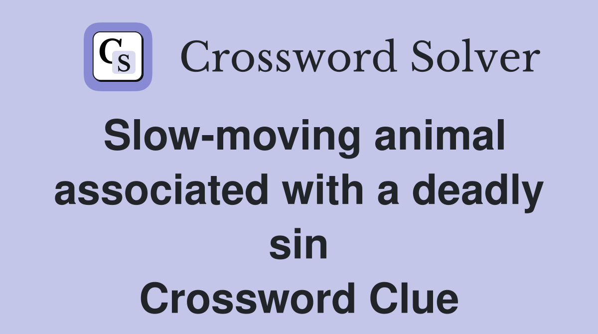 Slow-moving animal associated with a deadly sin Crossword Clue