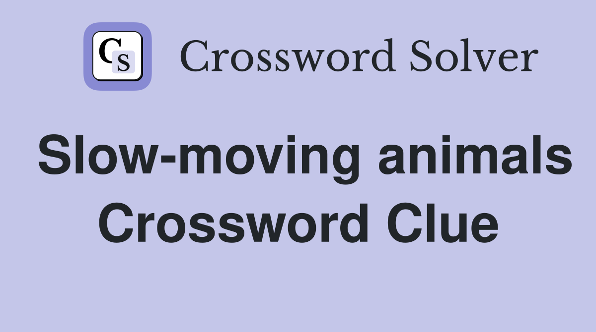 Slow-moving animals Crossword Clue