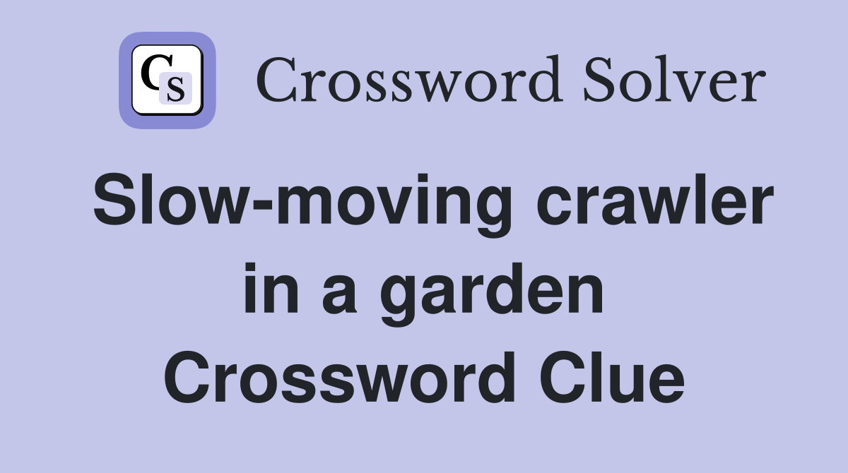 Slow-moving crawler in a garden Crossword Clue