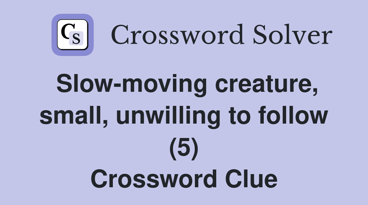 Slow-moving creature, small, unwilling to follow (5) Crossword Clue