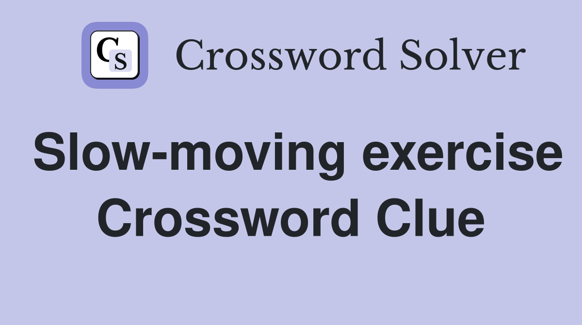 Slow-moving exercise Crossword Clue