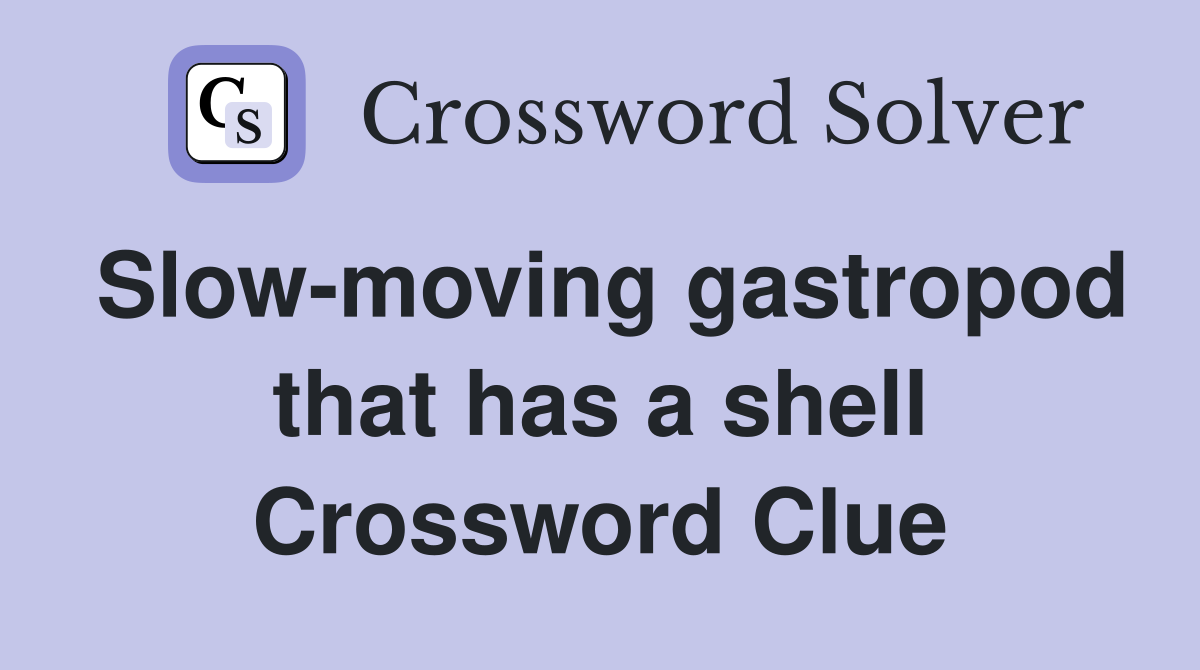 Slow-moving gastropod that has a shell Crossword Clue