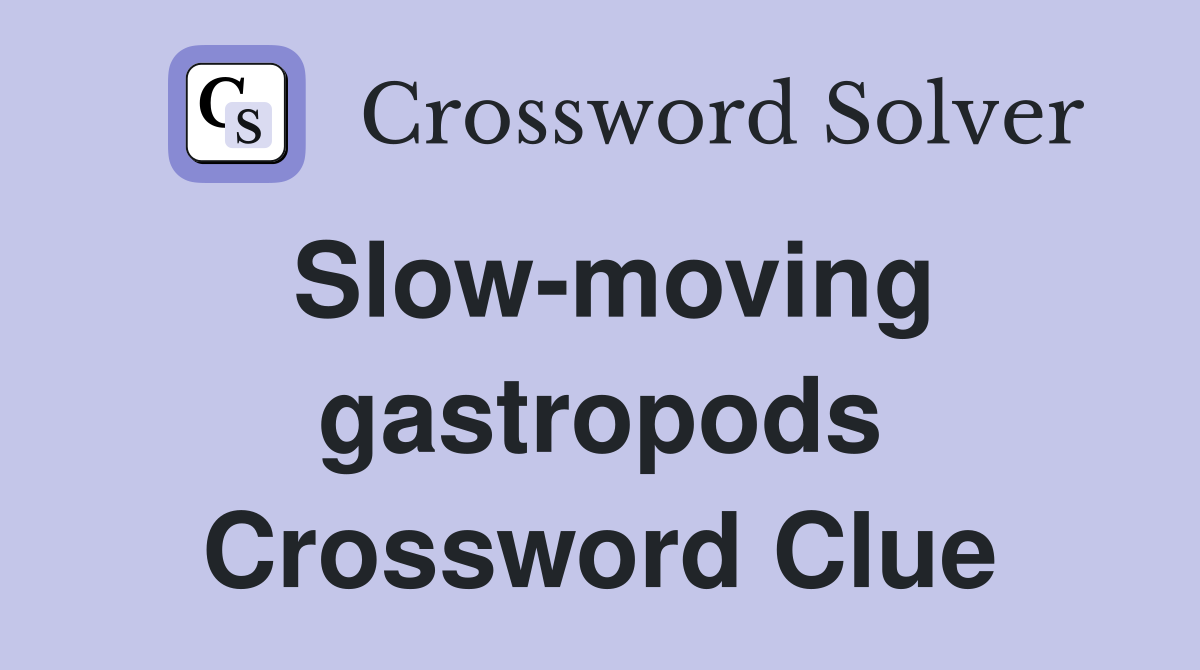 Slow-moving gastropods Crossword Clue