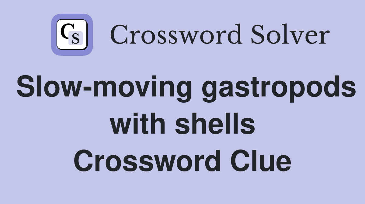 Slow-moving gastropods with shells Crossword Clue
