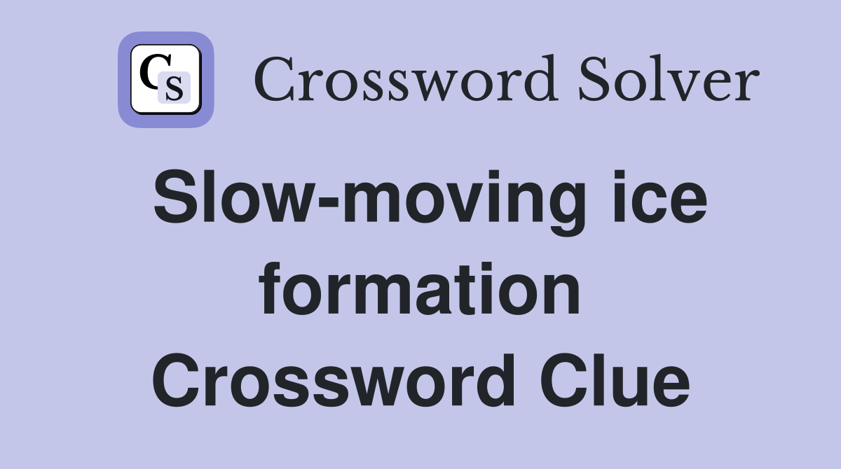Slow-moving ice formation Crossword Clue