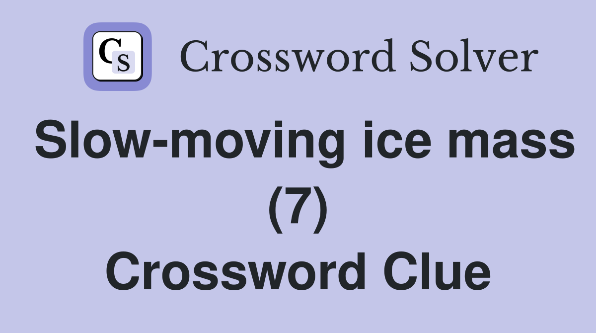 Slow-moving ice mass (7) Crossword Clue