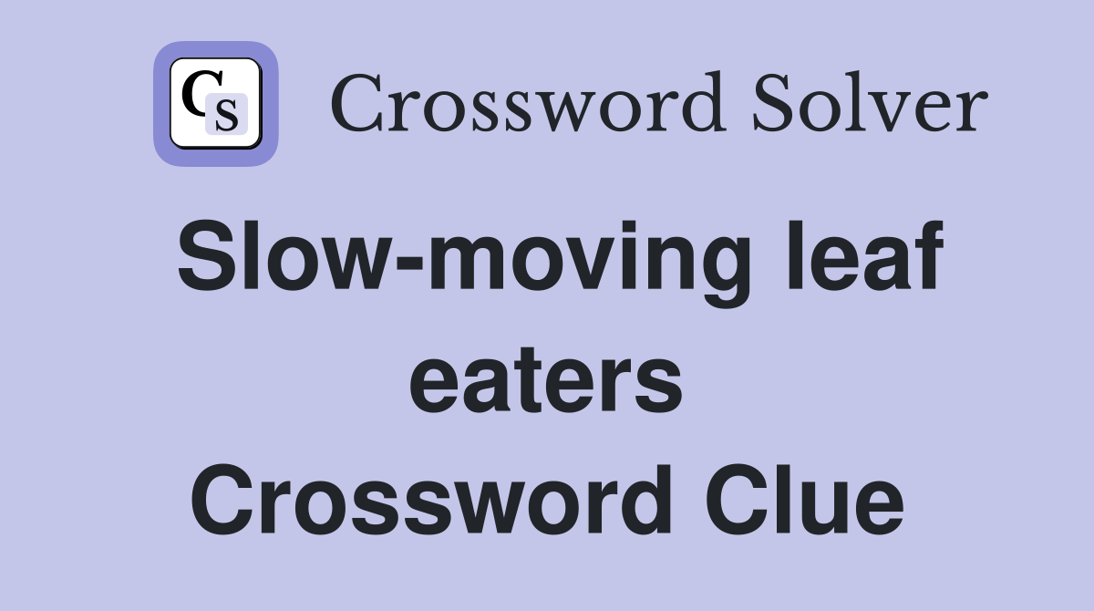 Slow-moving leaf eaters Crossword Clue
